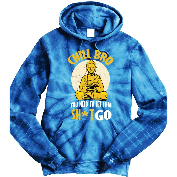 Chill Bro You Need To Let That Shit Go Gift Funny Meditation Cool Gift Tie Dye Hoodie