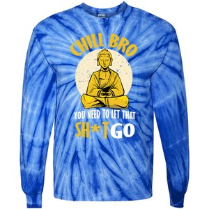 Chill Bro You Need To Let That Shit Go Gift Funny Meditation Cool Gift Tie-Dye Long Sleeve Shirt