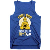 Chill Bro You Need To Let That Shit Go Gift Funny Meditation Cool Gift Tank Top