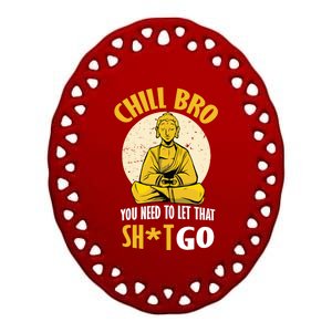 Chill Bro You Need To Let That Shit Go Gift Funny Meditation Cool Gift Ceramic Oval Ornament