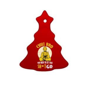 Chill Bro You Need To Let That Shit Go Gift Funny Meditation Cool Gift Ceramic Tree Ornament