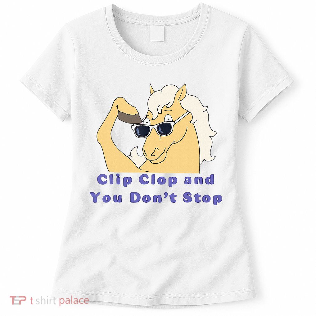 Clip Clop And You Dont Stop Horse Funny Boy Girl Womens T-Shirt