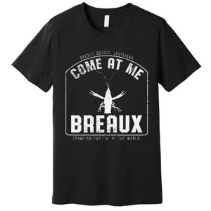 Crawfish Come At Me Breaux Bridge Louisiana Funny Festival Premium T-Shirt