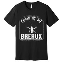 Crawfish Come At Me Breaux Bridge Louisiana Funny Festival Premium T-Shirt