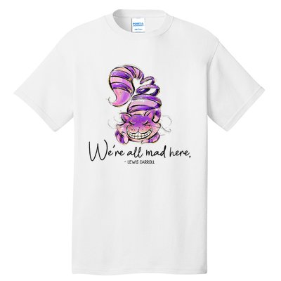 Chesire Cat Alice In Wonderland WeRe All Mad Here Tall T-Shirt