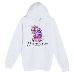 Chesire Cat Alice In Wonderland WeRe All Mad Here Premium Pullover Hoodie