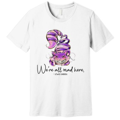 Chesire Cat Alice In Wonderland WeRe All Mad Here Premium T-Shirt