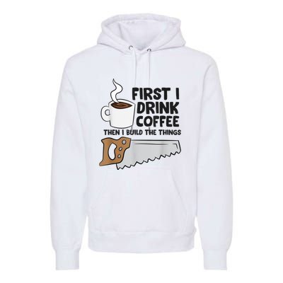 Carpenter Coffee And Woodworking Drinking Coffee Woodworker Premium Hoodie