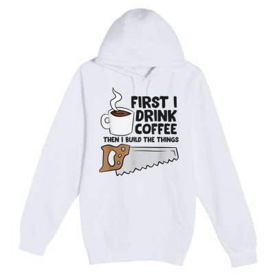 Carpenter Coffee And Woodworking Drinking Coffee Woodworker Premium Pullover Hoodie