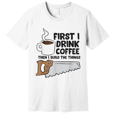 Carpenter Coffee And Woodworking Drinking Coffee Woodworker Premium T-Shirt