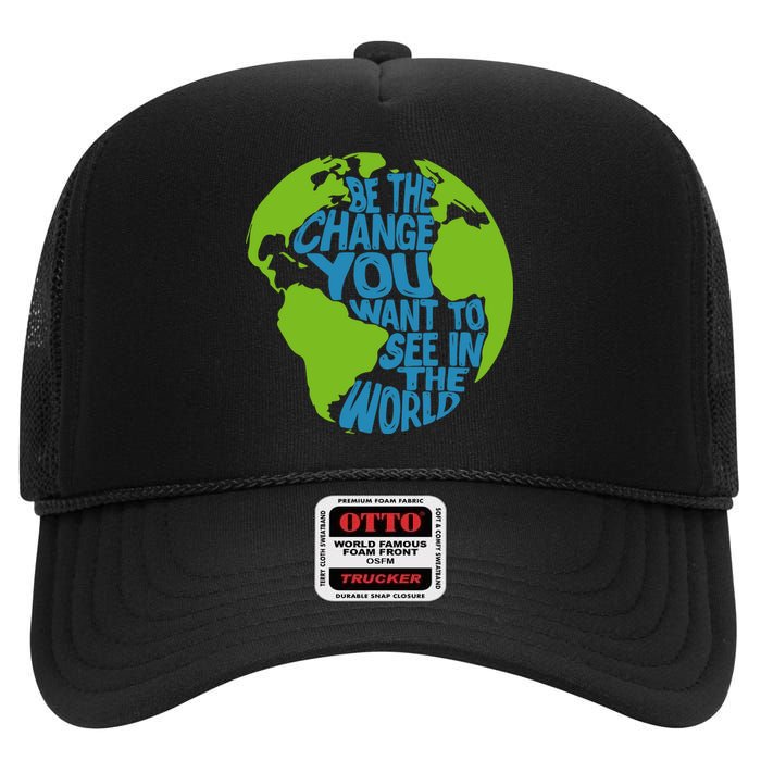 Climate Change Be The Change You Want To See In The World High Crown Mesh Back Trucker Hat