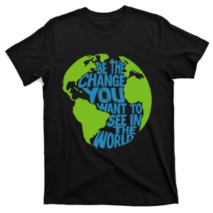 Climate Change Be The Change You Want To See In The World T-Shirt