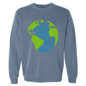 Climate Change Be The Change You Want To See In The World Garment-Dyed Sweatshirt