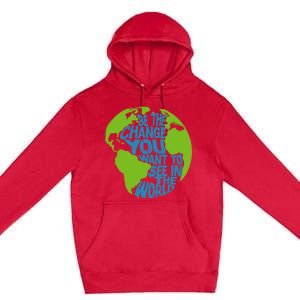 Climate Change Be The Change You Want To See In The World Premium Pullover Hoodie