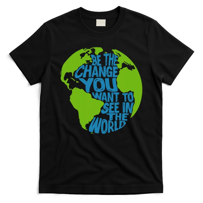Climate Change Be The Change You Want To See In The World T-Shirt