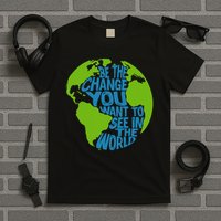 Climate Change Be The Change You Want To See In The World T-Shirt