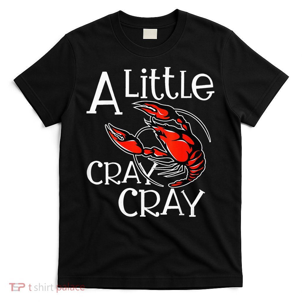 Cajun Crawfish Boil Party A Little Cray Mardi Gras Southern T-Shirt