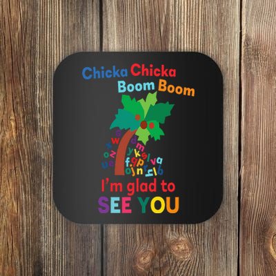 Chicka chicka boom boom i'm glad to see you Coaster