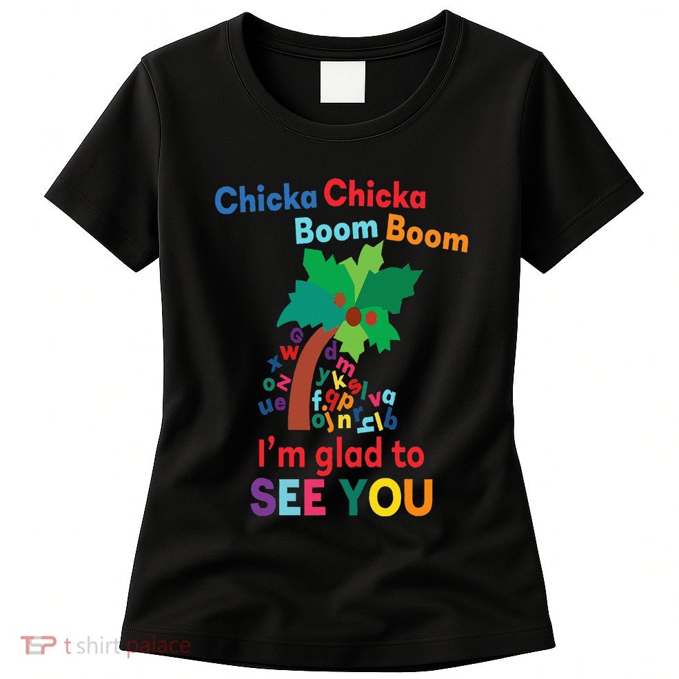 Chicka chicka boom boom i'm glad to see you Womens T-Shirt
