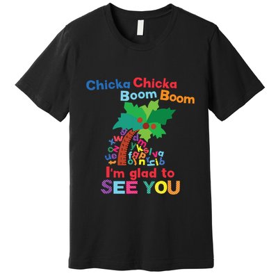 Chicka Chicka Boom Boom Im Glad To See You Premium T-Shirt