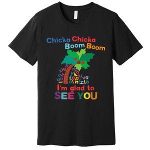 Chicka Chicka Boom Boom IM Glad To See You Premium T-Shirt