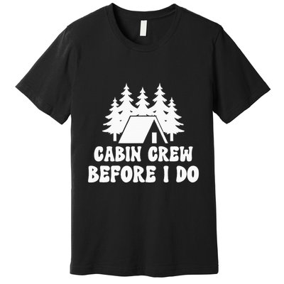 Cabin Crew Before I Do Bride Bachelorette Camping Hiking Premium T-Shirt