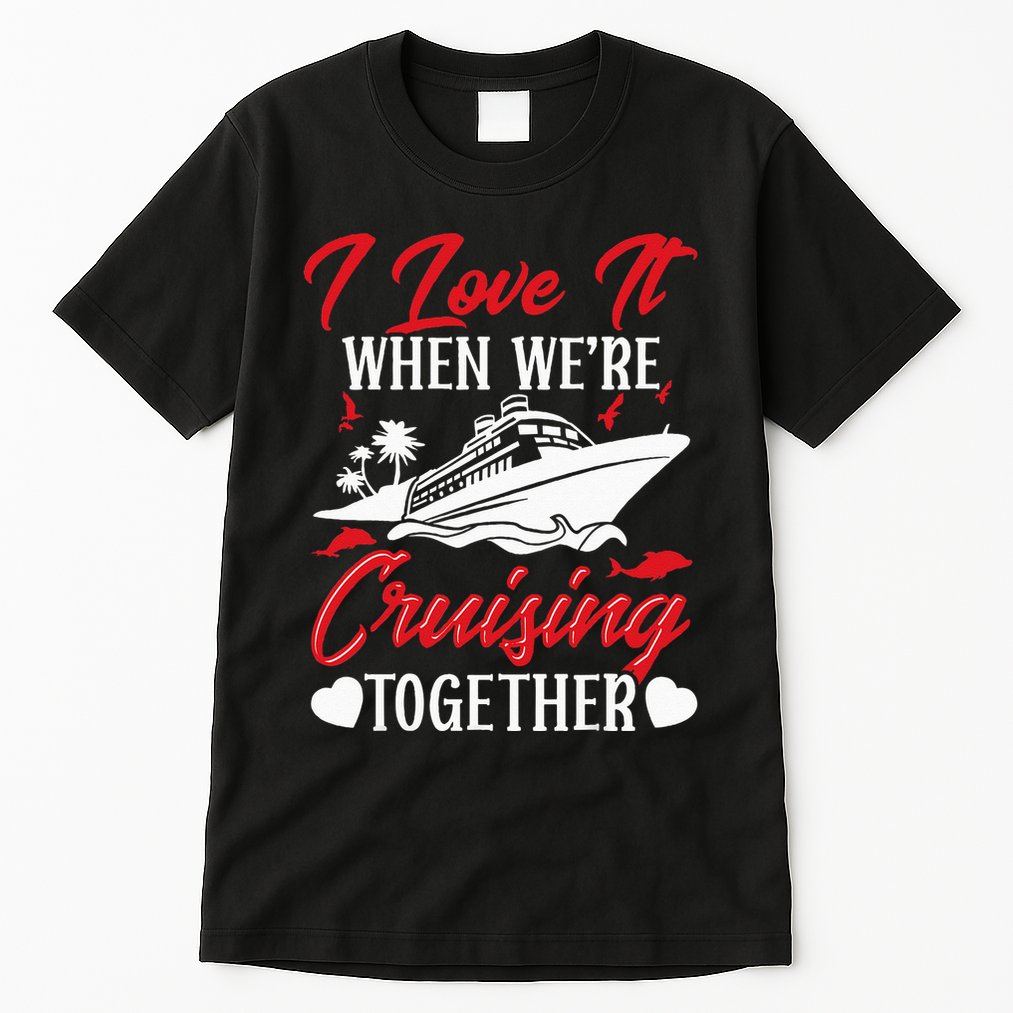 Cruising Couple Cruise Love It When WeRe Cruisin Together Tall T-Shirt