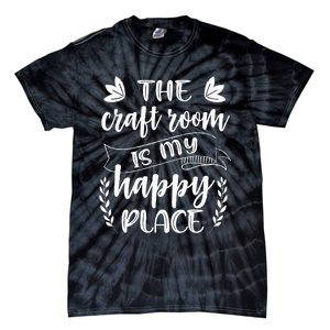 Craft Crafter Crafting The Craft Room Is My Happy Place  Tie-Dye T-Shirt