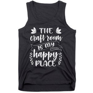 Craft Crafter Crafting The Craft Room Is My Happy Place  Tank Top