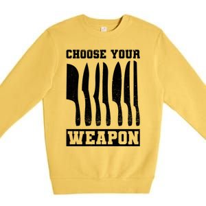 Cooking Chefs Choose Your Weapon Sous Chefs Cooking Chefs Gift Premium Crewneck Sweatshirt