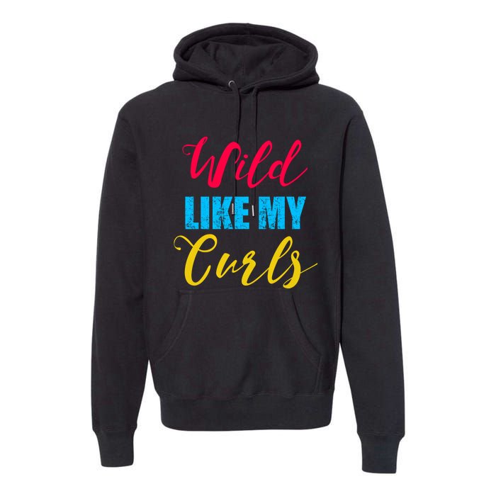 Curly Curly Curls Wild Like My Curls Wild Curls Meaningful Gift Premium Hoodie