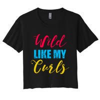 Curly Curly Curls Wild Like My Curls Wild Curls Meaningful Gift Women's Crop Top Tee