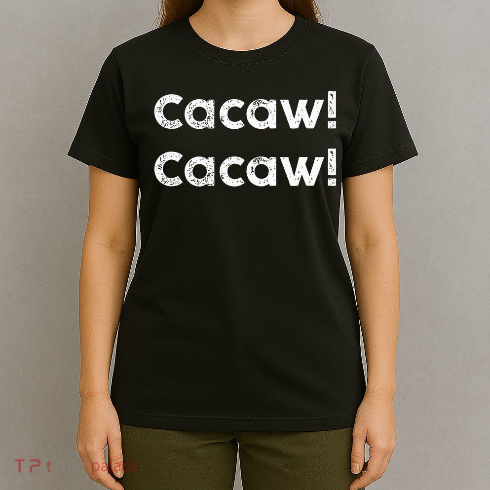 Cacaw Cacaw Caw Caw Quote Design T-Shirt