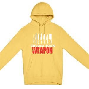 Cute Cooking Cute Gift For Chef Choose Your Weapon Gift Premium Pullover Hoodie