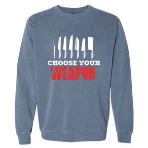 Cute Cooking Cute Gift For Chef Choose Your Weapon Gift Garment-Dyed Sweatshirt