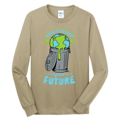 Climate Change Don't Trash Your Future Earth Day Gift Tall Long Sleeve T-Shirt