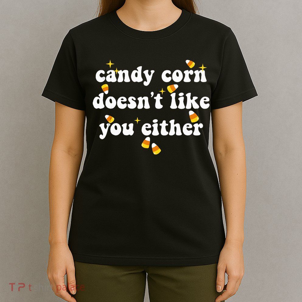 CANDY CORN DOESN'T LIKE YOU EITHER Funny Halloween Meme T-Shirt