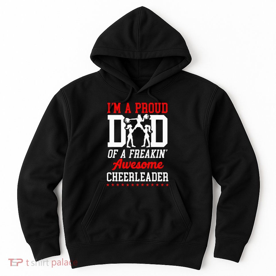 Cheer Cheerleading Dad Father IM A Proud Dad Of A Freakin Hoodie