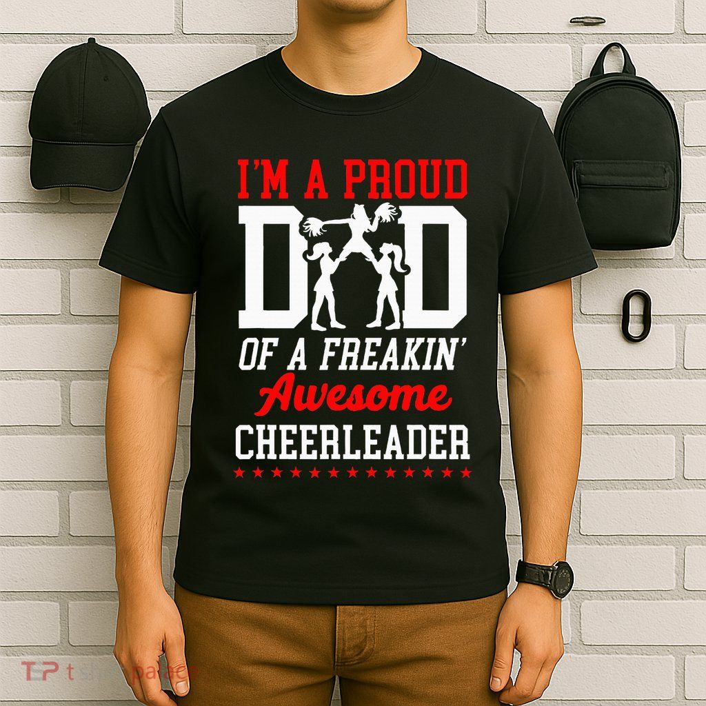 Cheer Cheerleading Dad Father IM A Proud Dad Of A Freakin T-Shirt