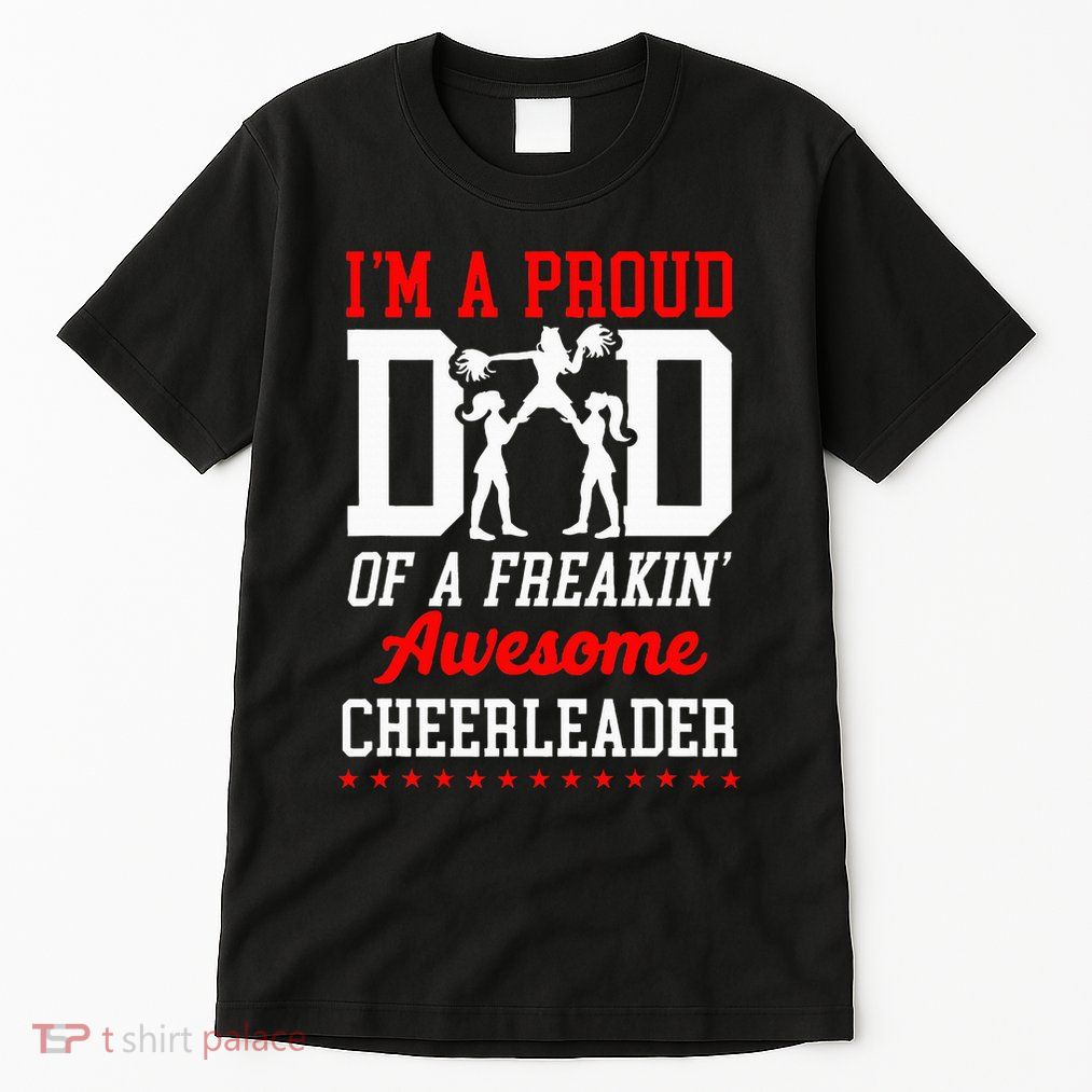 Cheer Cheerleading Dad Father IM A Proud Dad Of A Freakin Tall T-Shirt