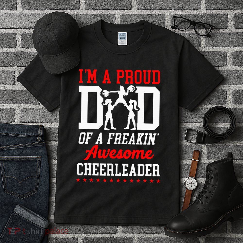Cheer Cheerleading Dad Father IM A Proud Dad Of A Freakin Tall T-Shirt