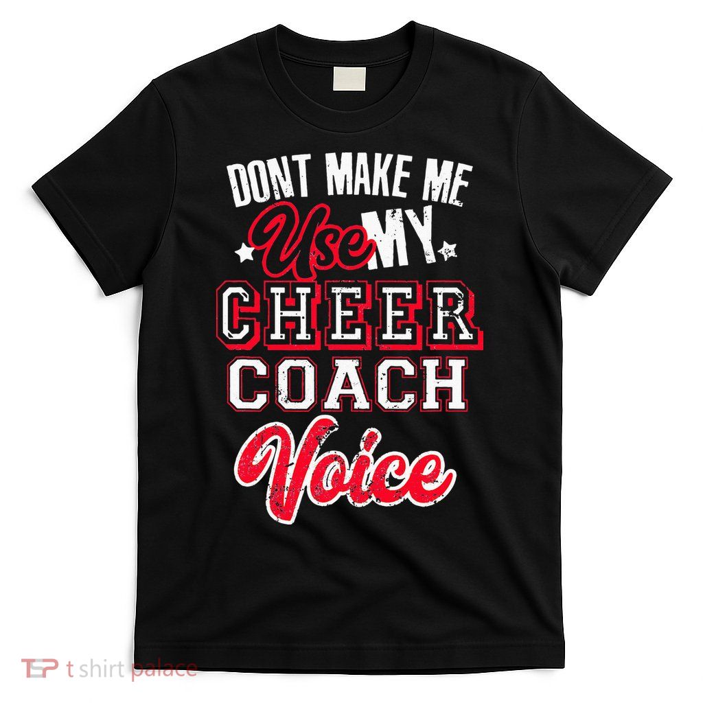 Cheerleading Coach Don't Make Me Use My Cheer Coach Voice T-Shirt
