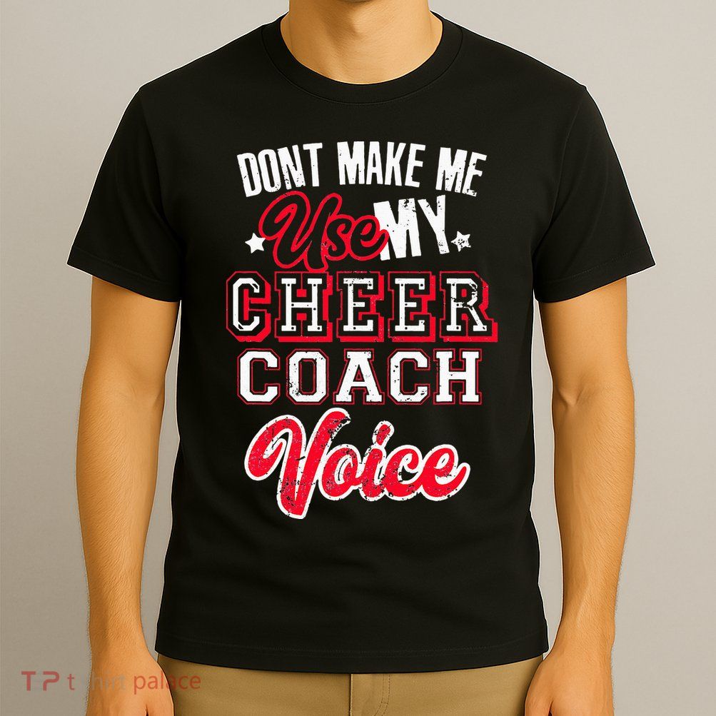 Cheerleading Coach Don't Make Me Use My Cheer Coach Voice T-Shirt