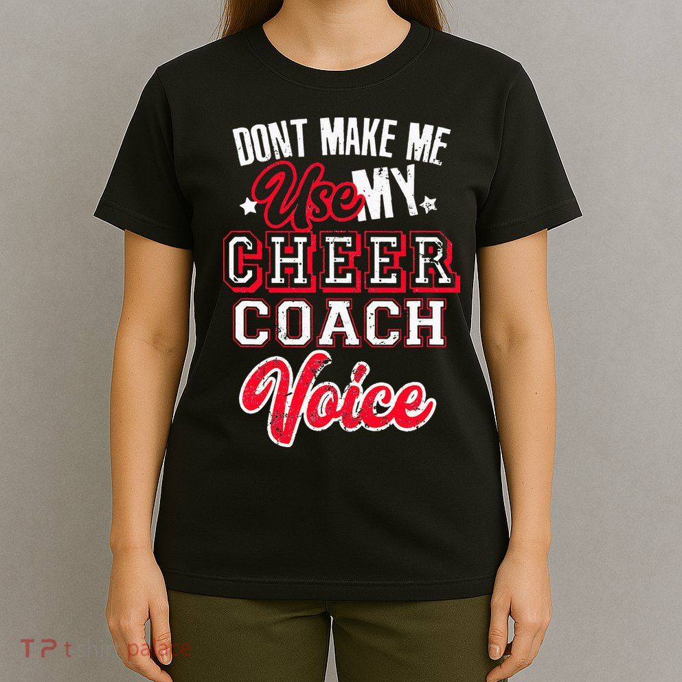Cheerleading Coach Don't Make Me Use My Cheer Coach Voice T-Shirt