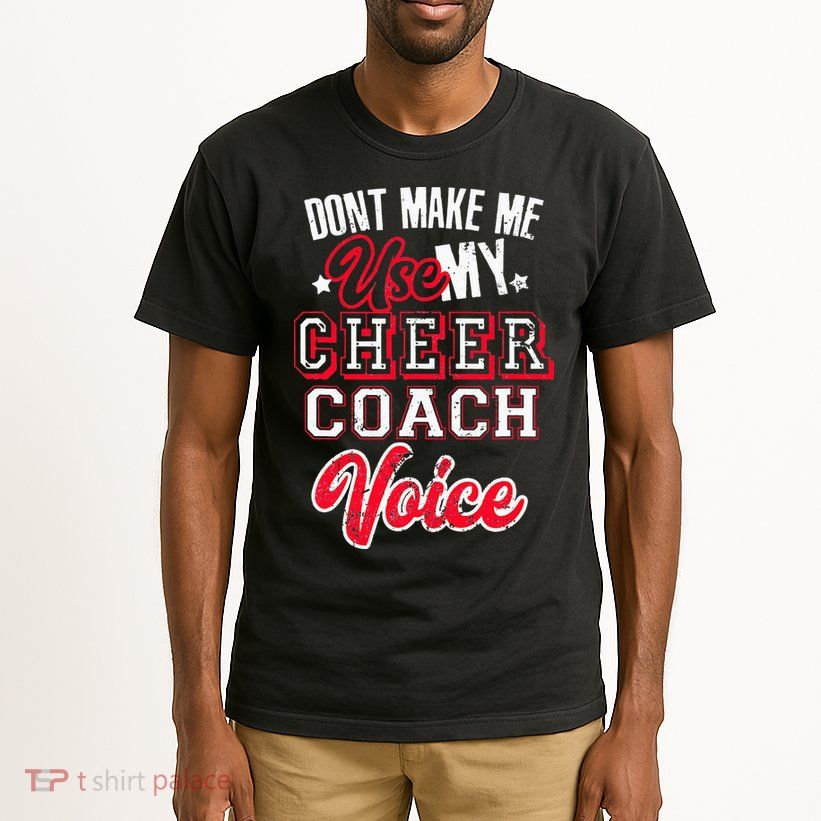 Cheerleading Coach Don't Make Me Use My Cheer Coach Voice Tall T-Shirt