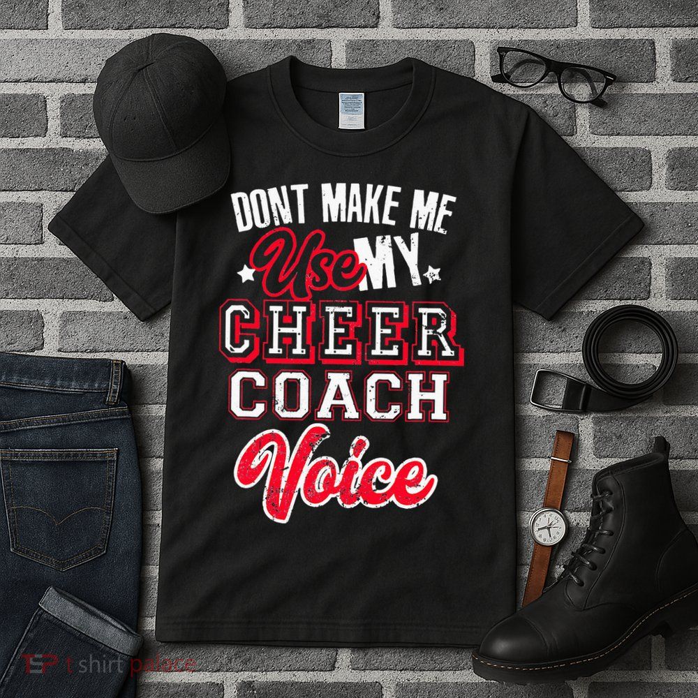 Cheerleading Coach Don't Make Me Use My Cheer Coach Voice Tall T-Shirt