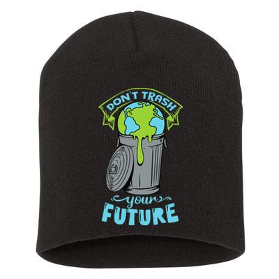 Climate Change Don't Trash Your Future Earth Day Gift Short Acrylic Beanie