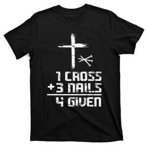 Christian Cross Faith 1 Cross 3 Nails 4 Given T-Shirt