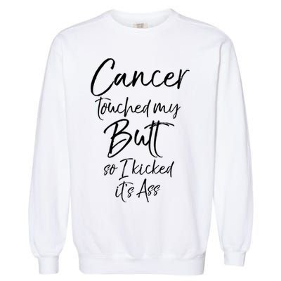 Colon Cancer Fun Cancer Touched My Butt So I Kicked It's Ass Meaningful Gift Garment-Dyed Sweatshirt