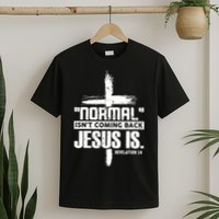 Christian Cross Faith Quote Normal Isn't Coming Back T-Shirt